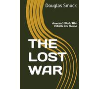 THE LOST WAR: America’s World War II Battle For Burma