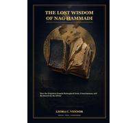 The Lost Wisdom of Nag Hammadi: How the Forgotten Gospels Reimagined Jesus, Consciousness, and the Search for the Divine