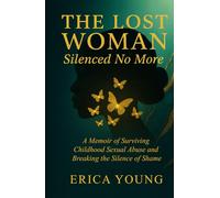 The Lost Woman: Silenced No More: A Memoir of Surviving Childhood Sexual Abuse and Breaking the Silence of Shame (The Lost Woman Series)