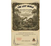 THE LOST WORLD By Sir Arthur Conan Doyle: A NOVEL WRITTEN IN EASY LATIN FOR STUDY WITH A VOCABULARY AND FULL TRANSLATION