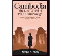 The Lost World of Pol Pot’s Khmer Rouge: A Nation’s Journey to Rebuild, Recover, and Secure Its Future
