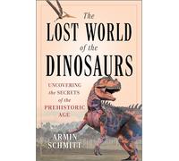 The Lost World of the Dinosaurs: Uncovering the Secrets of the Prehistoric Age