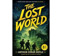 The Lost World - Simplified English Edition (B1 Level): An Adventure Story for Intermediate English Learners with Clear Language and Natural Vocabulary