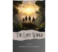 The Lost World: Uncover the Mysteries of the Lost World in this Epic Adventure by Arthur Conan Doyle. The Original Classic (annotated)