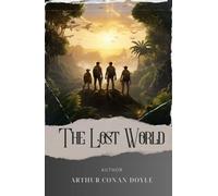 The Lost World: Uncover the Mysteries of the Lost World in this Epic Adventure by Arthur Conan Doyle. The Original Classic (annotated)