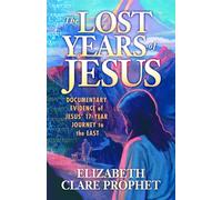 The Lost Years of Jesus: Documentary Evidence of Jesus' 17-Year Journey to the East