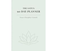The Lotus 90 Day Planner: Focus - Discipline - Growth