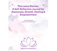 The Lotus Diaries: A Self-Reflection Journal for Awareness, Growth, Healing & Empowerment