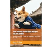 The Lotus Farm Guardians: Kung Fu Corgi & Friends: A Tale of Nine Dogs, a Corgi, and the Kung Fu That Saved Them All (The Corgi Adventure Club)
