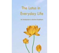 The Lotus in Everyday Life - An Introduction to Nichiren Buddhism: A Practical Guide for New Practitioners and Life Seekers