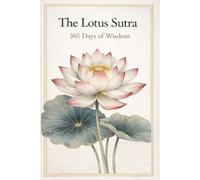 The Lotus Sutra 365 Days of Wisdom a Year: A daily path of enlightenment, faith, and inner transformation