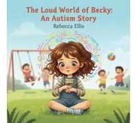 The Loud World of Becky: An Autism Story (The Spectrum of Wonders: Stories for Every Brilliant Mind)