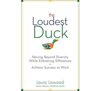 The Loudest Duck: Moving Beyond Diversity while Embracing Differences to Achieve Success at Work