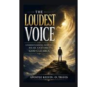 THE LOUDEST VOICE: UNDERSTANDING HOW TO HEAR AND OBEY GOD CLEARLY