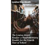 The Louisa Alcott Reader: A Supplementary Reader For The Fourth Year O