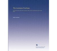 The Louisiana Purchase,: And Our Title West of the Rocky Mountains, With a Review of Annexation by the United States.