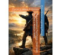 The Louisiana Purchase: How God Guided a Nation West: Cycle 3, Week 6 History (Cycle 3 History)