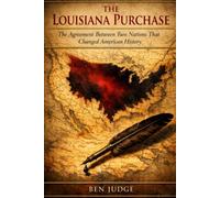 The Louisiana Purchase: The Agreement Between Two Nations That Changed American History (Remarkable U.S History)