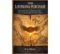The Louisiana Purchase: The Untold Story of Napoleon, Haiti, and The Accidental Deal That Built a Nation