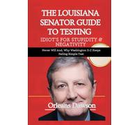 THE LOUISIANA SENATOR GUIDE TO TESTING Idiot's For Stupidity & Negativity: Never Will And, Why Washington D.C Keeps Failing Simple Test