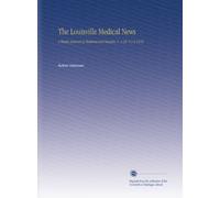 The Louisville Medical News: A Weekly Journal of Medicine and Surgery. V. 1-20. V.1-2 1876