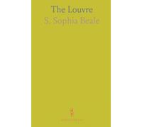 The Louvre: A Complete and Concise Handbook to All the Collections of the Museum; Being an Abridgement of the French Official Catalogues