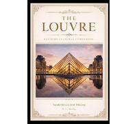 THE LOUVRE: A Luxury Cultural Companion (NORTH GUIDE PRESS)