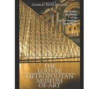 The Louvre and the Metropolitan Museum of Art: The History and Works of the Top Art Museums in the World