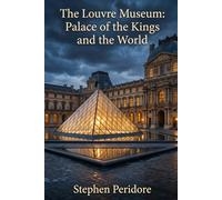 The Louvre Museum: Palace of the Kings and the World