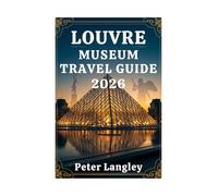 THE LOUVRE MUSEUM TRAVEL GUIDE: A Pictured Guide for the Best Experience at the Louvre (TRAVEL GUIDES FOR TOURIST ATTRACTION IN FRANCE BOOK SERIES)