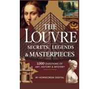 The Louvre: Secrets, Legends & Masterpieces - 1,000 Questions of Art, History & Mystery