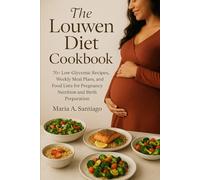 The Louwen Diet Cookbook: 70+ Low-Glycemic Recipes, Weekly Meal Plans, and Food Lists for Pregnancy Nutrition and Birth Preparation