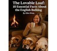 The Lovable Loaf: 10 Essential Facts About the English Bulldog (Mans Best Friend)
