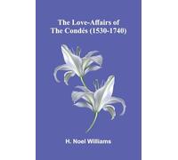 The love-affairs of the Condés (1530-1740)