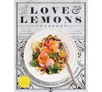 The Love and Lemons Cookbook: An Apple-to-Zucchini Celebration of Impromptu Cooking