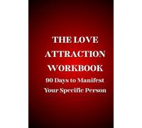 THE LOVE ATTRACTION WORKBOOK 90 Days to Manifest Your Specific Person