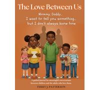 The Love Between Us: Mommy, Daddy... I want to tell you something... but I don’t always know how. (DREAMALITY.U LLC : INSPIRING CHANGE THROUGH CONVERSATIONS)