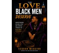 The love Black Men deserve: Understanding, Healing, Faith, and Purpose through the Black Male Experience