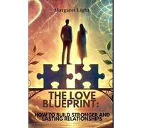 The Love Blueprint: How To Build Stronger And Lasting Relationships.: Create Deep, Meaningful Connections and Strengthen Your Relationships with Proven Love Strategies.