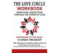 THE LOVE CIRCLE WORKBOOK Surviving Addiction Through the Power of Love