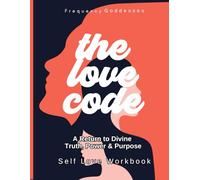 The Love Code: A Return to Divine Truth, Power & Purpose