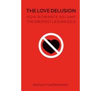 The Love Delusion: How Romance Became the Greatest Lie Ever Sold