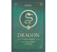 The Love Dragon Never Forgets: Dragon Chinese Love Compatibility in Marriage and Relationships (Unfolding Choice of Love)
