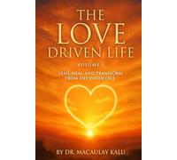 The Love Driven Life Volume I: Lead, Heal, and Transform from the Inside Out