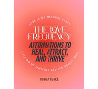 The Love Frequency: Affirmations to Heal, Attract, and Thrive