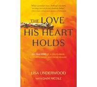 The Love His Heart Holds: The True Story of a Child’s Abuse, a Father’s Denial, and Divine Healing