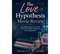 The Love Hypothesis Movie Review: An In-Depth Analysis of the Story, Characters, Themes, Adaptation, and Lasting Impact