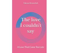 The love I couldn't say: A Love That Came Too Late