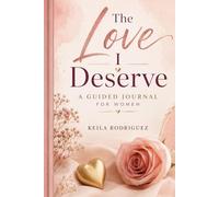 The Love I Deserve: A Guided Journal For Women | Healing Self-Worth, Reflection, and the Journey to Healthy Love | Affirmations and Guided Reflections for Women Learning to Receive Real Love