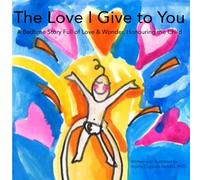 The Love I Give to You: A Bedtime Story Full of Love and Wonder, Honouring the Child